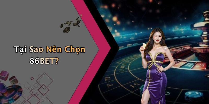 Tại Sao Nên Chọn 86BET?