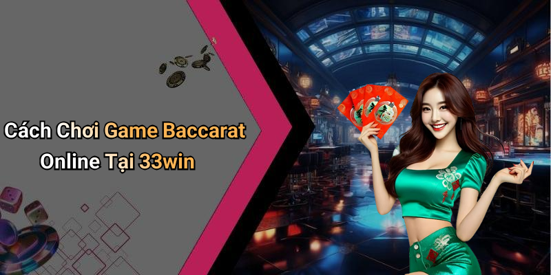 Baccarat Online Game: Detailed Instructions and How to Play at 33win