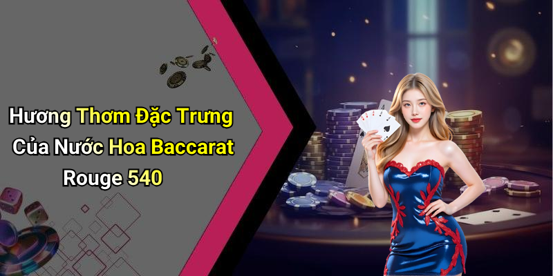Hương Thơm Đặc Trưng Của Nước Hoa Baccarat Rouge 540
