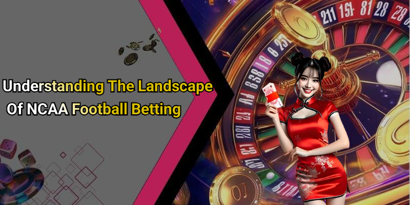 Understanding The Landscape Of NCAA Football Betting
