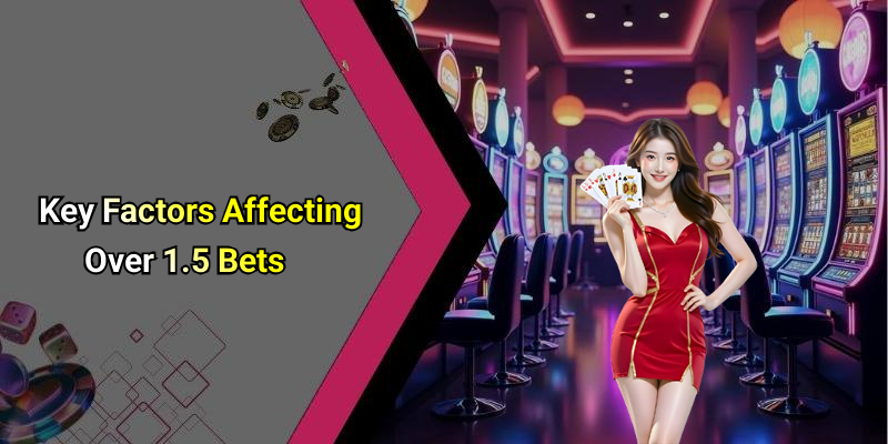 Key Factors Affecting Over 1.5 Bets