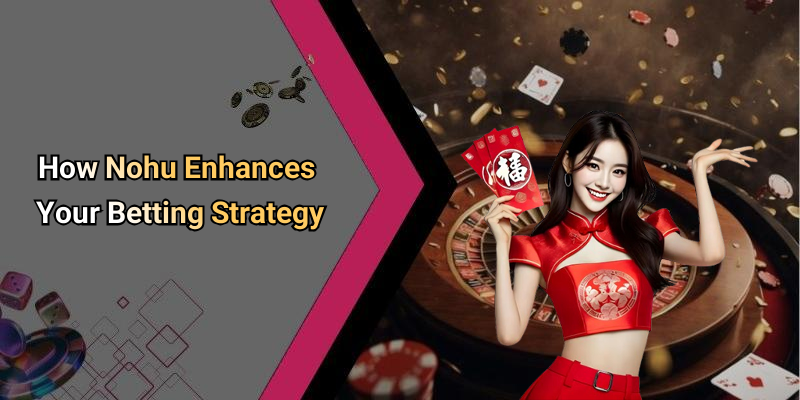 How Nohu Enhances Your Betting Strategy