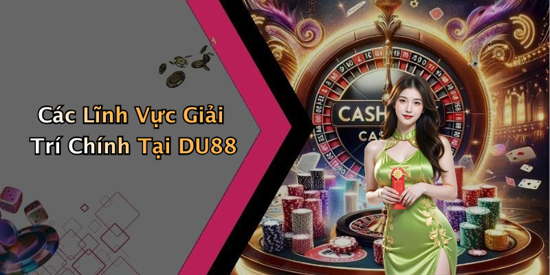 Các Lĩnh Vực Giải Trí Chính Tại DU88