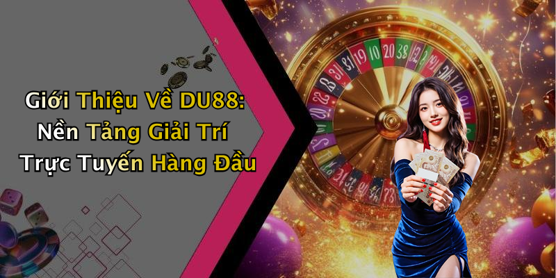 Giới Thiệu Về DU88: Nền Tảng Giải Trí Trực Tuyến Hàng Đầu