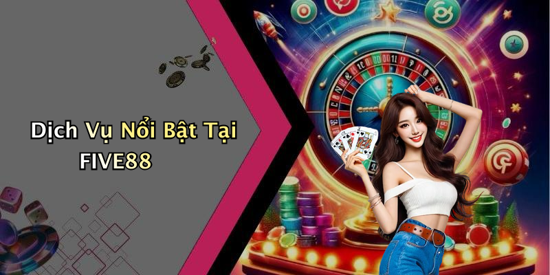 Dịch Vụ Nổi Bật Tại FIVE88
