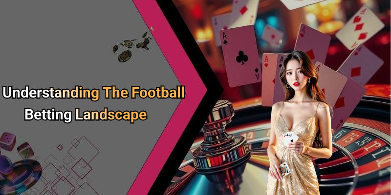Understanding The Football Betting Landscape
