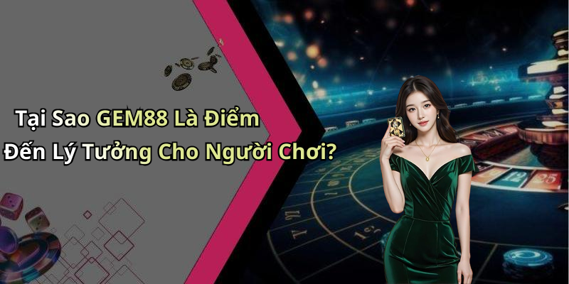 Tổng Quan Về GEM88 – Trải Nghiệm Giải Trí Trực Tuyến Đỉnh Cao