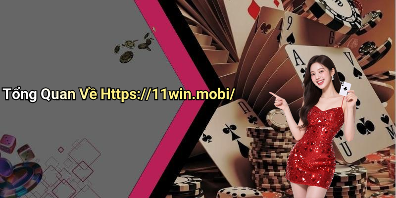 Tổng Quan Về Https://11win.mobi/