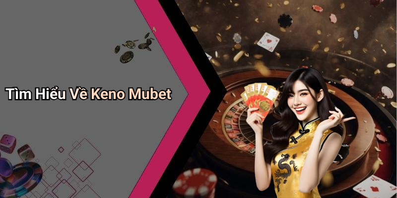 Tìm Hiểu Về Keno Mubet
