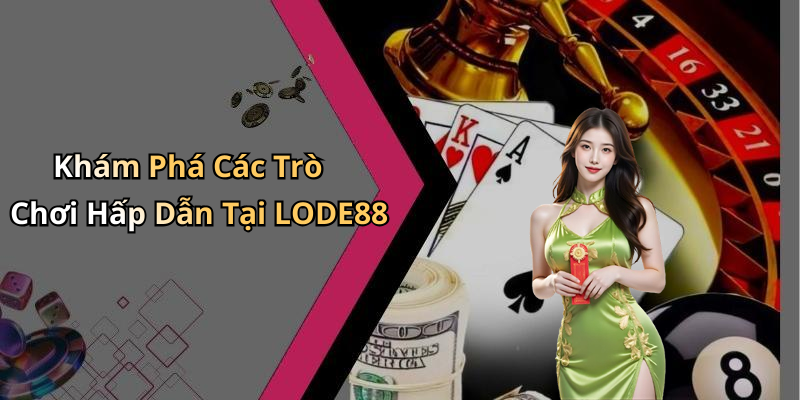 Khám Phá Các Trò Chơi Hấp Dẫn Tại LODE88