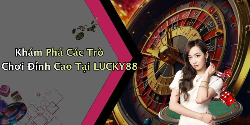 Khám Phá Các Trò Chơi Đỉnh Cao Tại LUCKY88