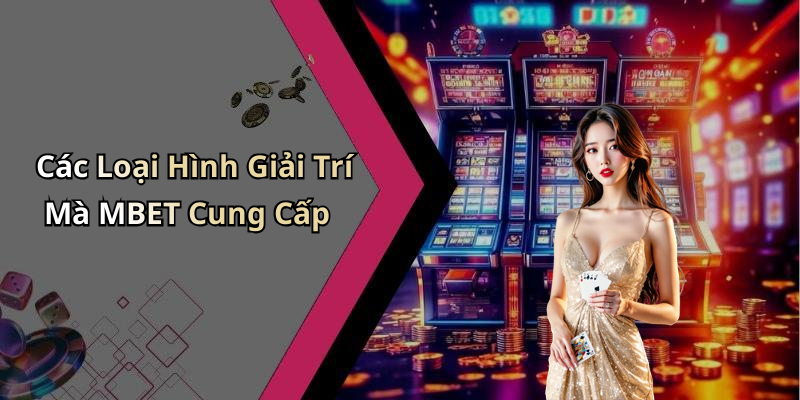 Các Loại Hình Giải Trí Mà MBET Cung Cấp