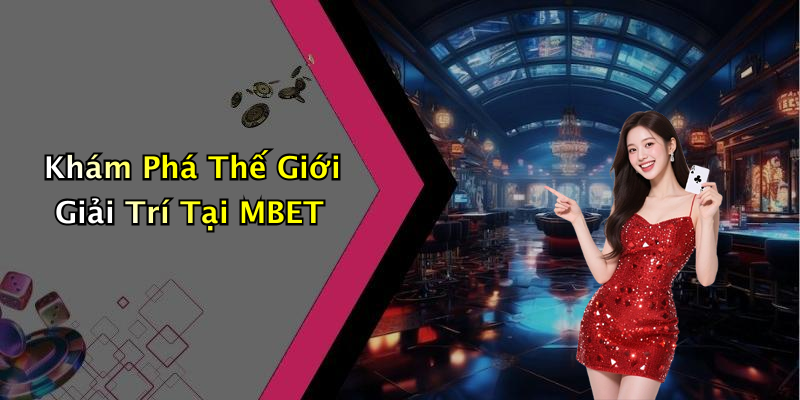 Khám Phá Thế Giới Giải Trí Tại MBET