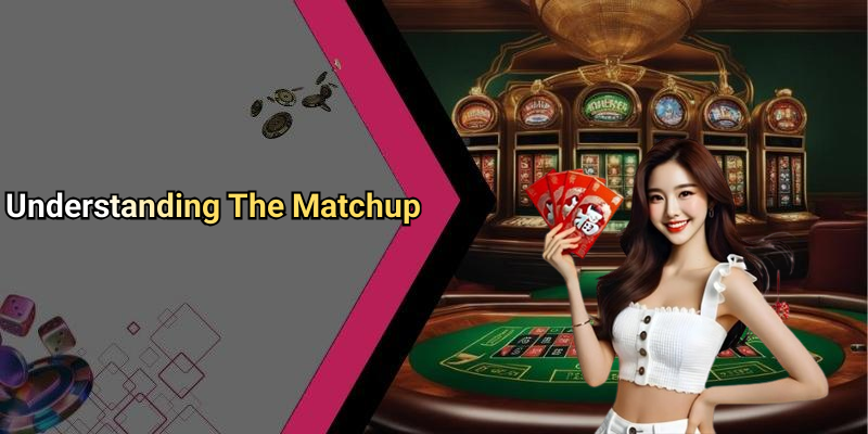 Understanding The Matchup