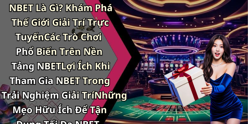 NBET Là Gì? Khám Phá Thế Giới Giải Trí Trực TuyếnCác Trò Chơi Phổ Biến Trên Nền Tảng NBETLợi Ích Khi Tham Gia NBET Trong Trải Nghiệm Giải TríNhững Mẹo Hữu Ích Để Tận Dụng Tối Đa NBET