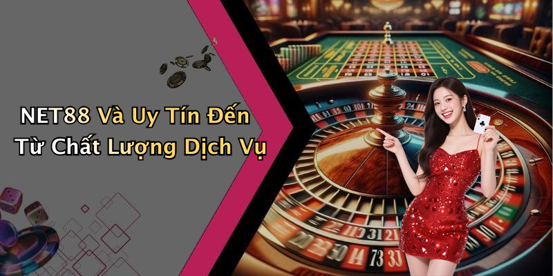 NET88 Và Uy Tín Đến Từ Chất Lượng Dịch Vụ