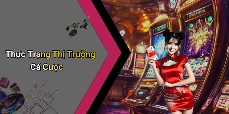 Thực Trạng Thị Trường Cá Cược