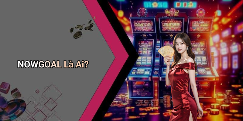 NOWGOAL Là Ai?