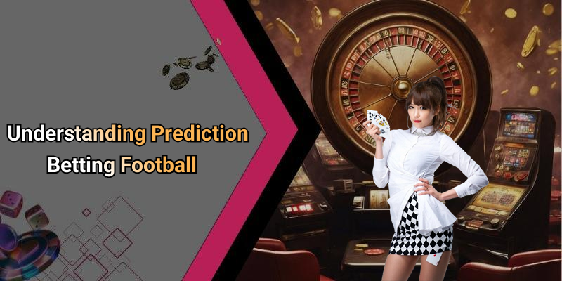 Understanding Prediction Betting Football