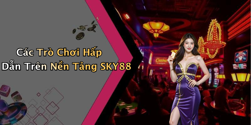 Các Trò Chơi Hấp Dẫn Trên Nền Tảng SKY88