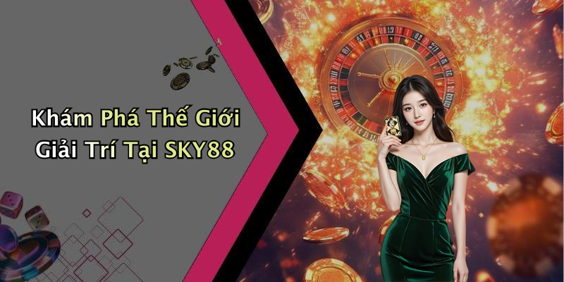 Khám Phá Thế Giới Giải Trí Tại SKY88