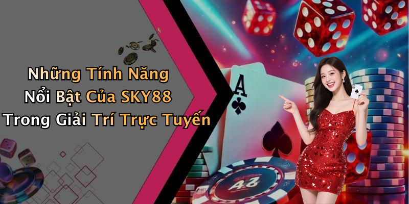 Những Tính Năng Nổi Bật Của SKY88 Trong Giải Trí Trực Tuyến