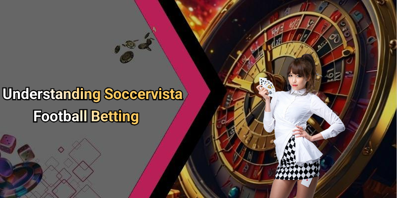 Understanding Soccervista Football Betting