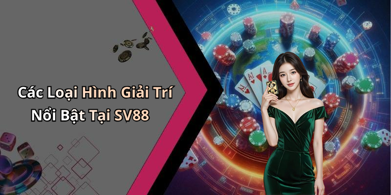 Các Loại Hình Giải Trí Nổi Bật Tại SV88