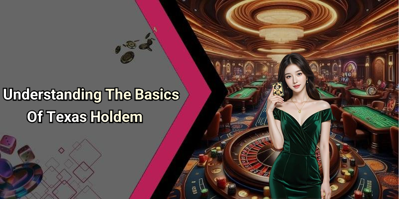 Understanding The Basics Of Texas Holdem