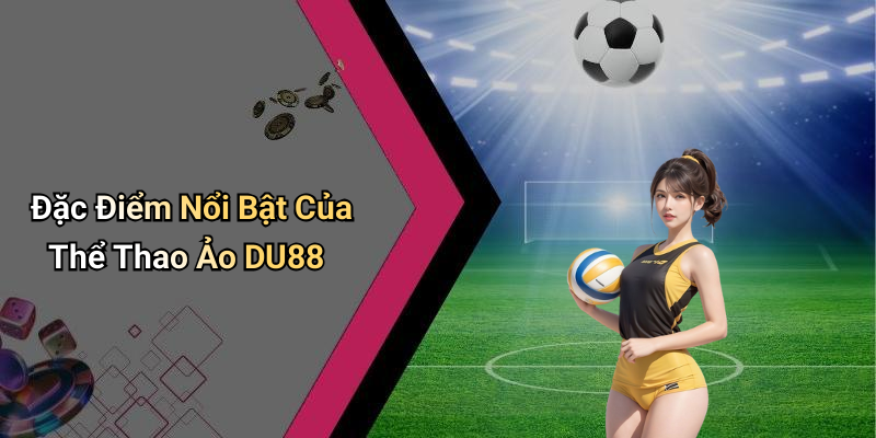 Đặc Điểm Nổi Bật Của Thể Thao Ảo DU88