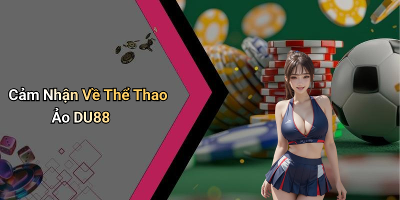 Cảm Nhận Về Thể Thao Ảo DU88