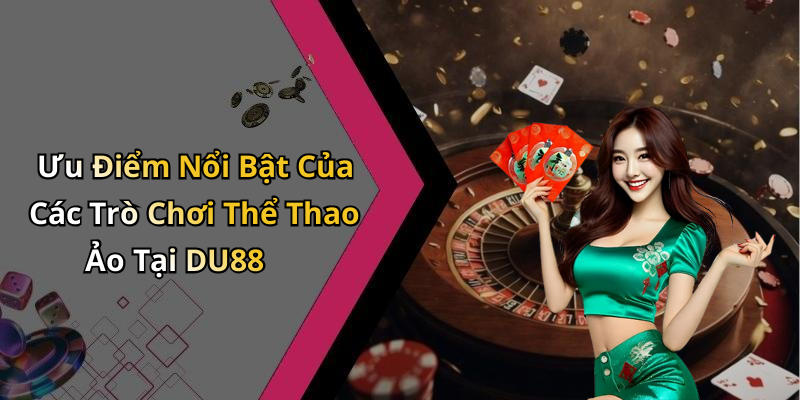 Ưu Điểm Nổi Bật Của Các Trò Chơi Thể Thao Ảo Tại DU88