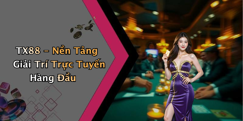 TX88 - Nền Tảng Giải Trí Trực Tuyến Hàng Đầu