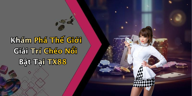 Khám Phá Thế Giới Giải Trí Chéo Nổi Bật Tại TX88