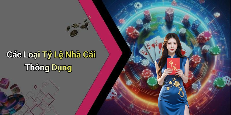 Các Loại Tỷ Lệ Nhà Cái Thông Dụng