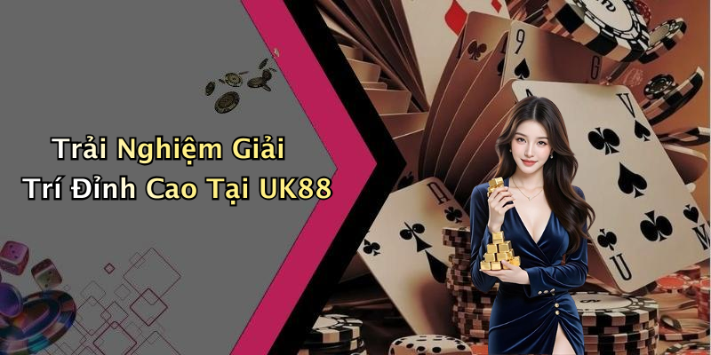 Trải Nghiệm Giải Trí Đỉnh Cao Tại UK88