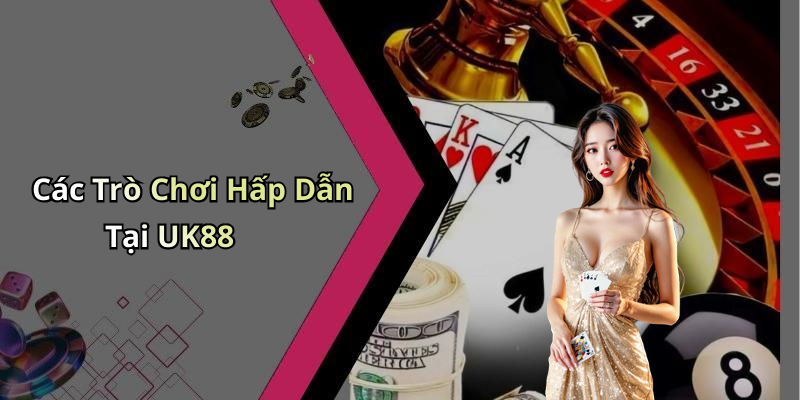 Các Trò Chơi Hấp Dẫn Tại UK88