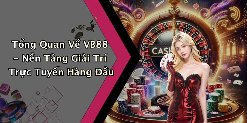 Tổng Quan Về VB88 - Nền Tảng Giải Trí Trực Tuyến Hàng Đầu
