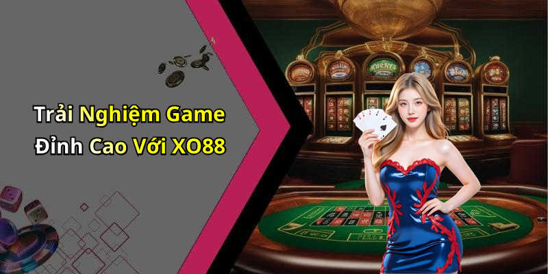 Trải Nghiệm Game Đỉnh Cao Với XO88