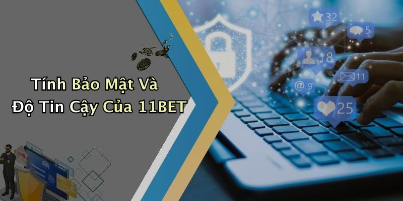 Tính Bảo Mật Và Độ Tin Cậy Của 11BET