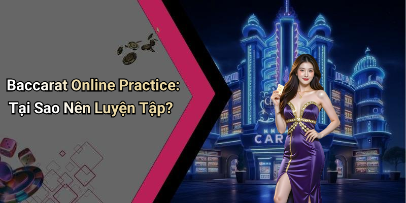 Baccarat Online Practice: Tại Sao Nên Luyện Tập?