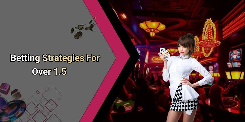 Betting Strategies For Over 1.5