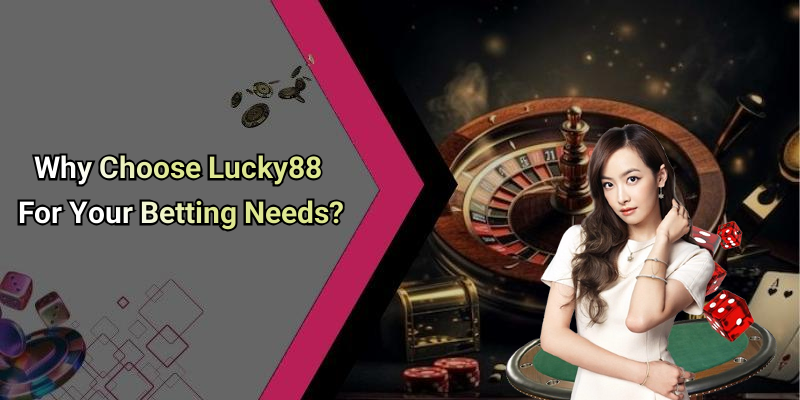 Why Choose Lucky88 For Your Betting Needs?