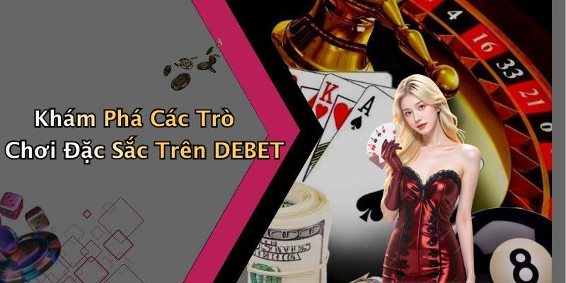 Khám Phá Các Trò Chơi Đặc Sắc Trên DEBET