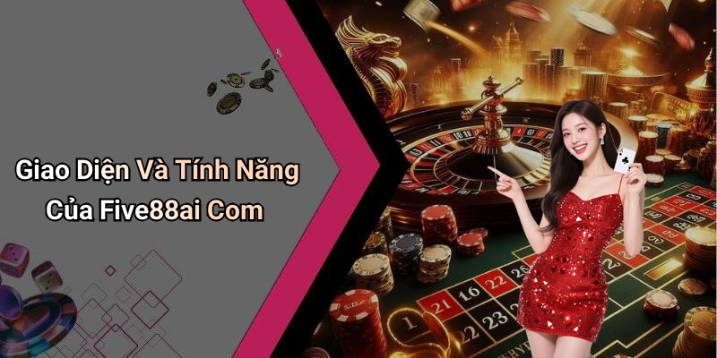 Giao Diện Và Tính Năng Của Five88ai Com
