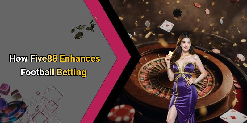 How Five88 Enhances Football Betting