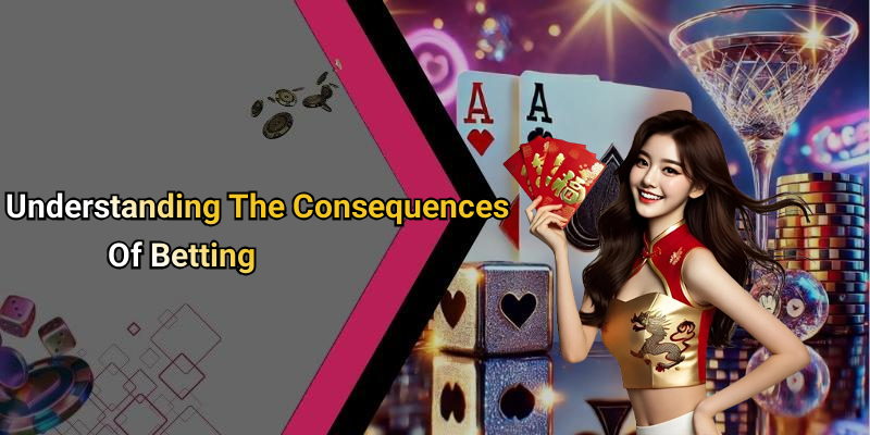 Understanding The Consequences Of Betting