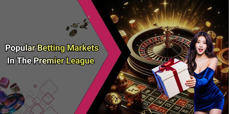 Popular Betting Markets In The Premier League
