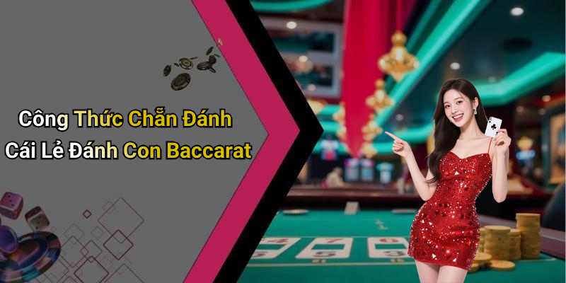Công Thức Chẵn Đánh Cái Lẻ Đánh Con Baccarat