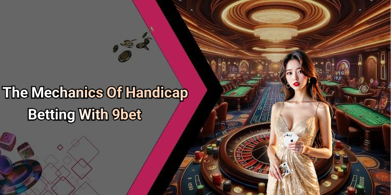 The Mechanics Of Handicap Betting With 9bet